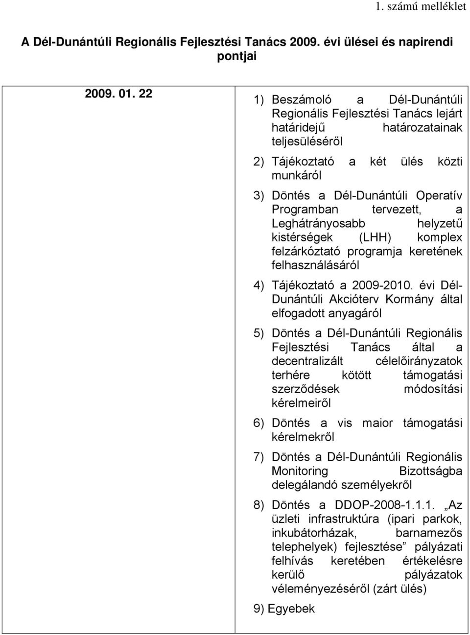 tervezett, a Leghátrányosabb helyzetű kistérségek (LHH) komplex felzárkóztató programja keretének felhasználásáról 4) Tájékoztató a 2009-2010.