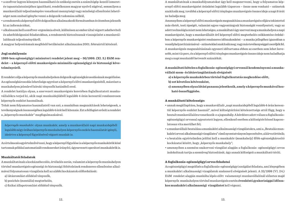 ki az információkat, alkalmazni kell a szoftver-ergonómia elveit, különösen az ember által végzett adatbeviteli és adatfeldolgozási feladatokban, a rendszerek biztosítsanak visszajelzést a