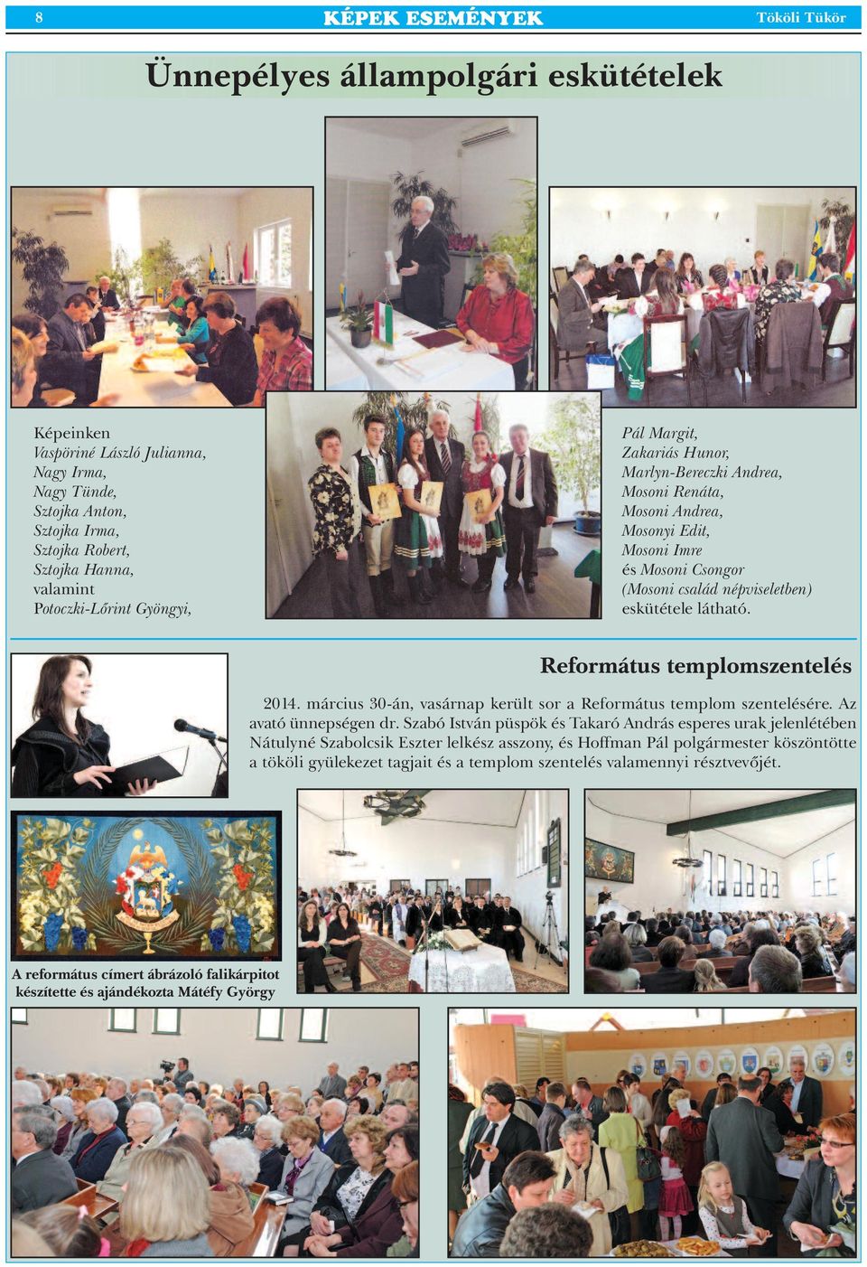 Református templomszentelés 2014. március 30-án, vasárnap került sor a Református templom szentelésére. Az avató ünnepségen dr.