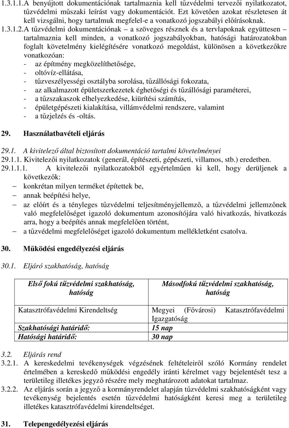 A tűzvédelmi dokumentációnak a szöveges résznek és a tervlapoknak együttesen tartalmaznia kell minden, a vonatkozó jogszabályokban, i határozatokban foglalt követelmény kielégítésére vonatkozó