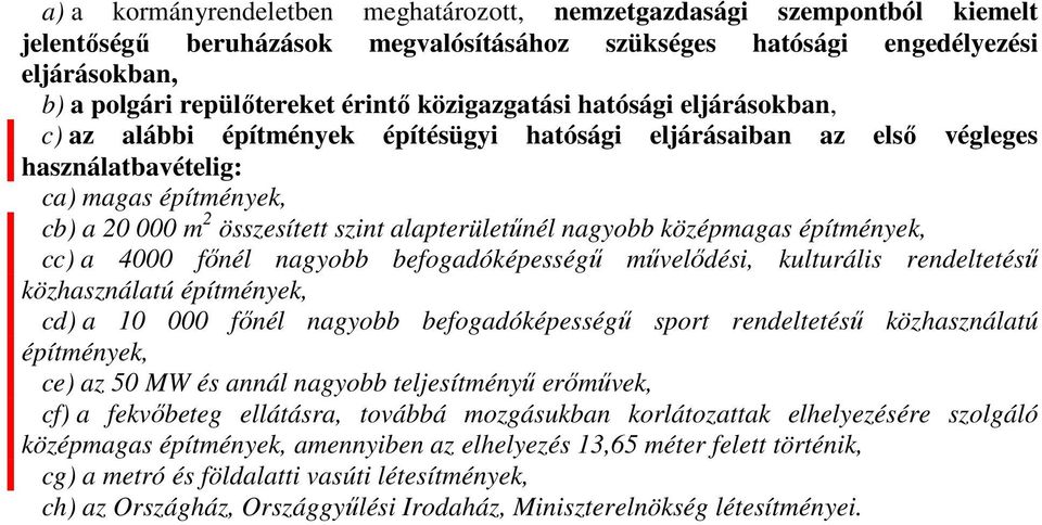 középmagas építmények, cc) a 4000 főnél nagyobb befogadóképességű művelődési, kulturális rendeltetésű közhasználatú építmények, cd) a 10 000 főnél nagyobb befogadóképességű sport rendeltetésű