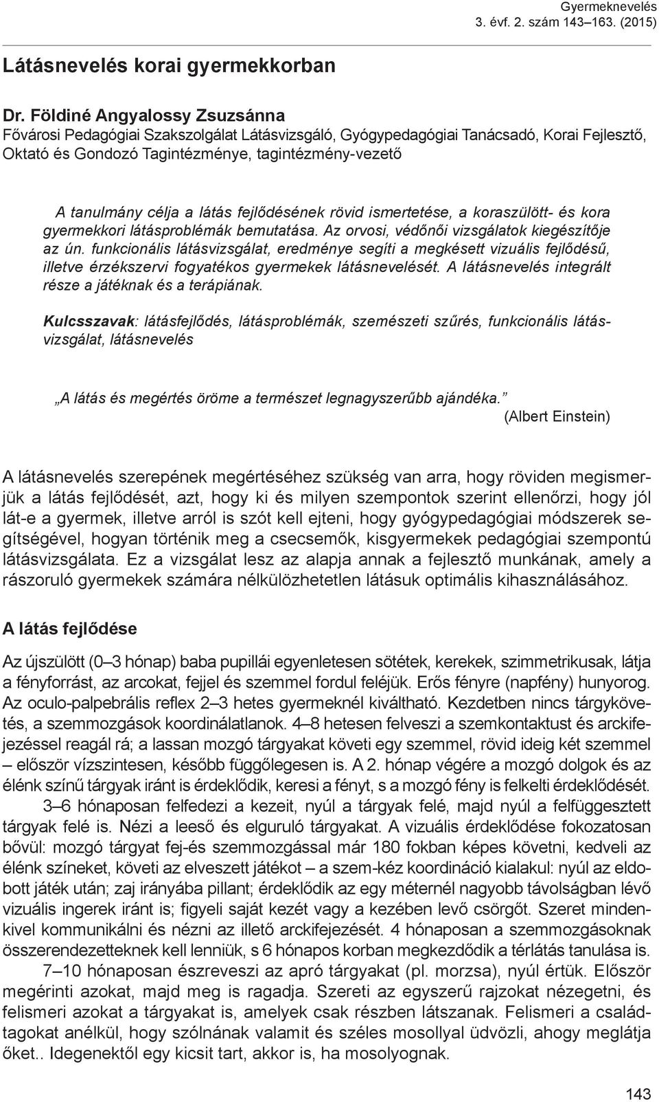 látás fejlődésének rövid ismertetése, a koraszülött- és kora gyermekkori látásproblémák bemutatása. Az orvosi, védőnői vizsgálatok kiegészítője az ún.