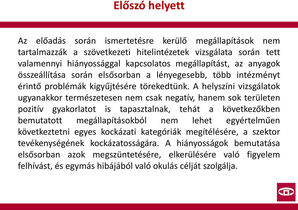 A helyszíni vizsgálatok ugyanakkor természetesen nem csak negatív, hanem sok területen pozitív gyakorlatot is tapasztalnak, tehát a következőkben bemutatott megállapításokból nem lehet