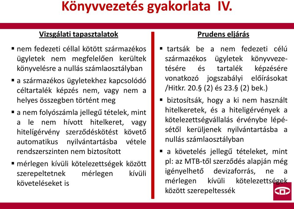 történt meg a nem folyószámla jellegű tételek, mint a le nem hívott hitelkeret, vagy hitelígérvény szerződéskötést követő automatikus nyilvántartásba vétele rendszerszinten nem biztosított mérlegen