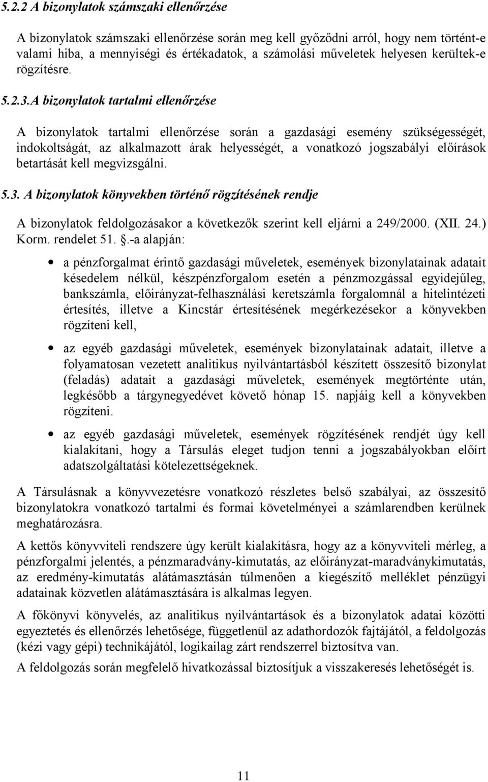 A bizonylatok tartalmi ellenőrzése A bizonylatok tartalmi ellenőrzése során a gazdasági esemény szükségességét, indokoltságát, az alkalmazott árak helyességét, a vonatkozó jogszabályi előírások