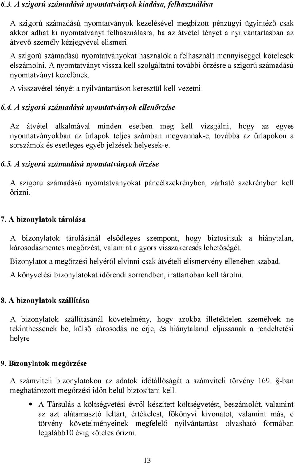 A nyomtatványt vissza kell szolgáltatni további őrzésre a szigorú számadású nyomtatványt kezelőnek. A visszavétel tényét a nyilvántartáson keresztül kell vezetni. 6.4.