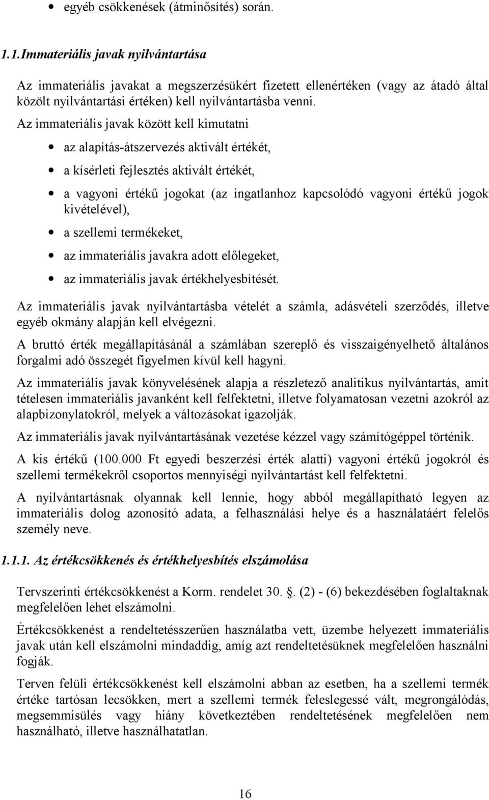 Az immateriális javak között kell kimutatni az alapítás-átszervezés aktivált értékét, a kísérleti fejlesztés aktivált értékét, a vagyoni értékű jogokat (az ingatlanhoz kapcsolódó vagyoni értékű jogok