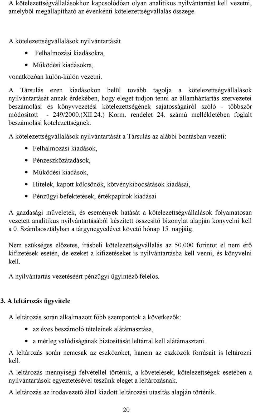 A Társulás ezen kiadásokon belül tovább tagolja a kötelezettségvállalások nyilvántartását annak érdekében, hogy eleget tudjon tenni az államháztartás szervezetei beszámolási és könyvvezetési