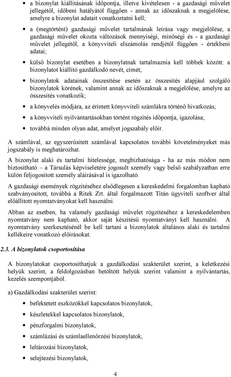 rendjétől függően - értékbeni adatai; külső bizonylat esetében a bizonylatnak tartalmaznia kell többek között: a bizonylatot kiállító gazdálkodó nevét, címét; bizonylatok adatainak összesítése esetén