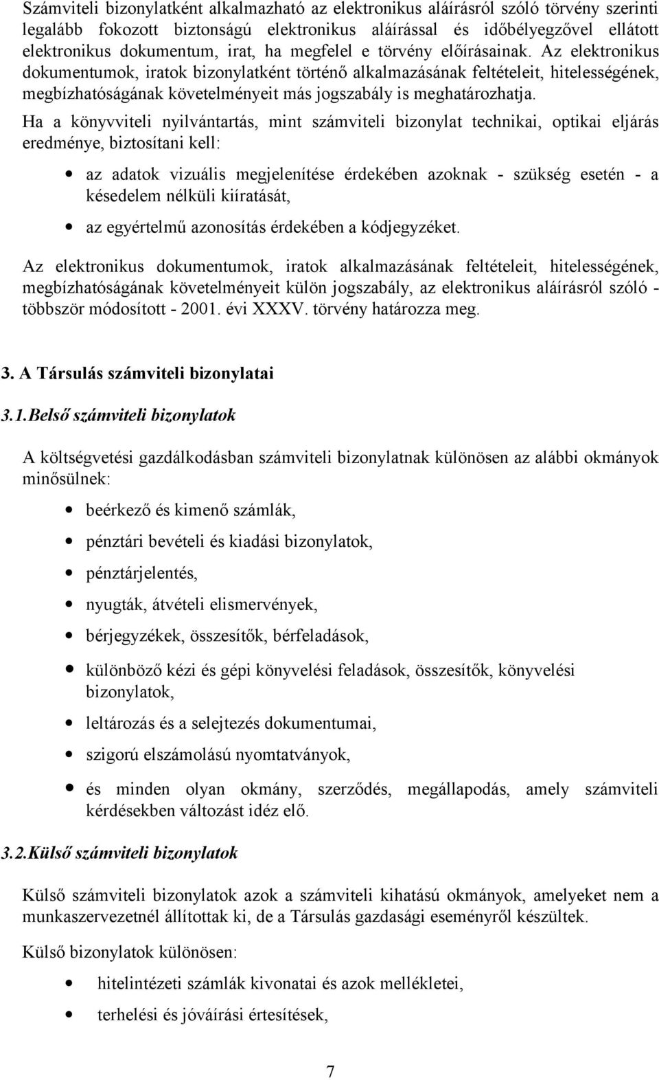 Az elektronikus dokumentumok, iratok bizonylatként történő alkalmazásának feltételeit, hitelességének, megbízhatóságának követelményeit más jogszabály is meghatározhatja.