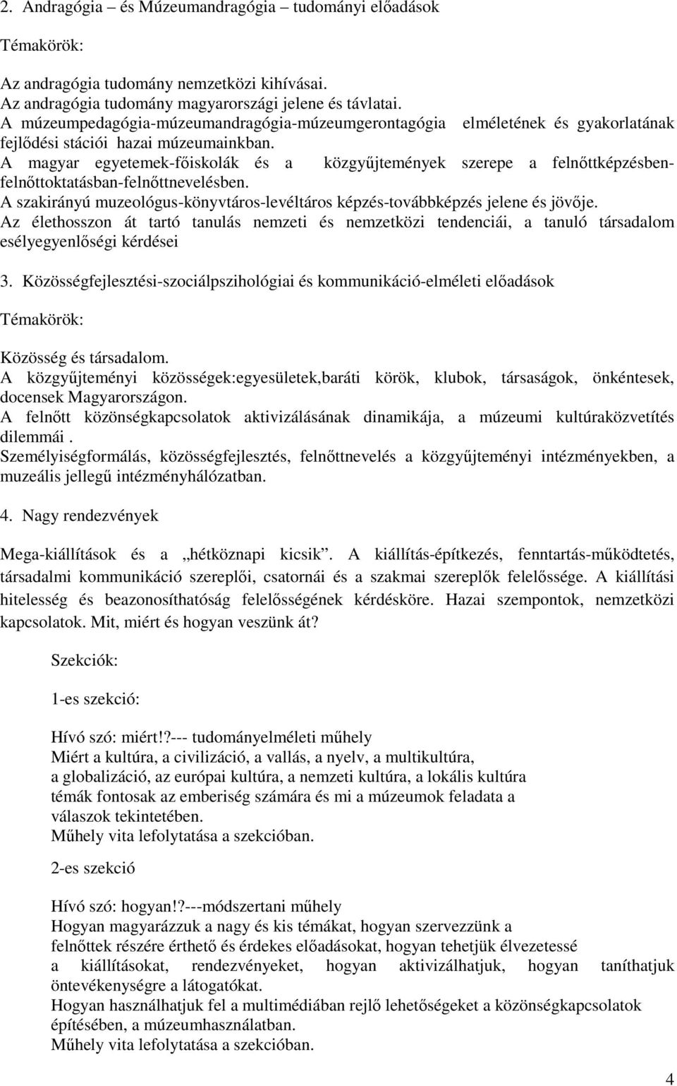 A magyar egyetemek-fıiskolák és a közgyőjtemények szerepe a felnıttképzésbenfelnıttoktatásban-felnıttnevelésben. A szakirányú muzeológus-könyvtáros-levéltáros képzés-továbbképzés jelene és jövıje.