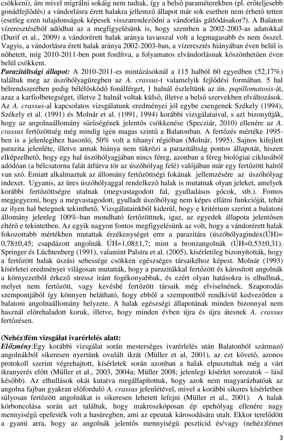 , 2009) a vándorérett halak aránya tavasszal volt a legmagasabb és nem ısszel.