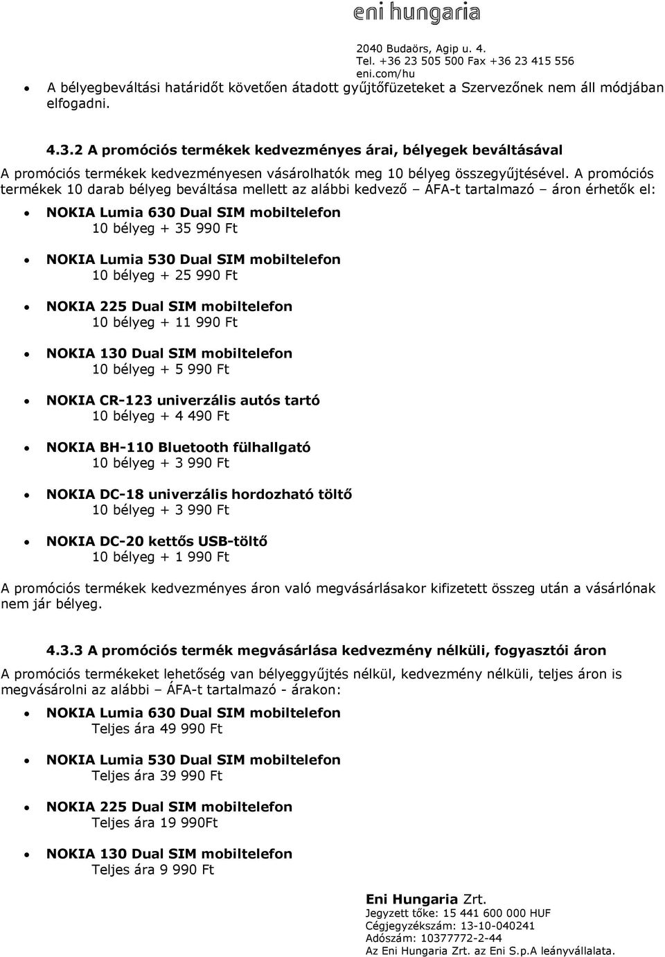 A promóciós termékek 10 darab bélyeg beváltása mellett az alábbi kedvező ÁFA-t tartalmazó áron érhetők el: NOKIA Lumia 630 Dual SIM mobiltelefon 10 bélyeg + 35 990 Ft NOKIA Lumia 530 Dual SIM