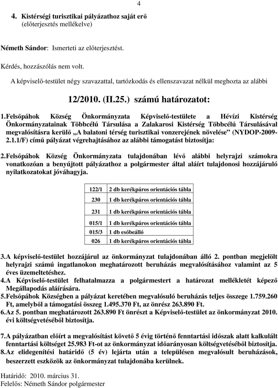 turisztikai vonzerejének növelése (NYDOP-2009-2.1.1/F) című pályázat végrehajtásához az alábbi támogatást biztosítja: 2.