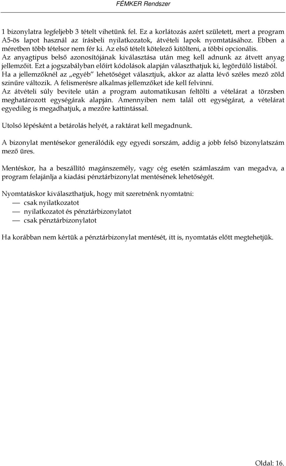 Ezt a jogszabályban elıírt kódolások alapján választhatjuk ki, legördülı listából. Ha a jellemzıknél az egyéb lehetıséget választjuk, akkor az alatta lévı széles mezı zöld szinőre változik.