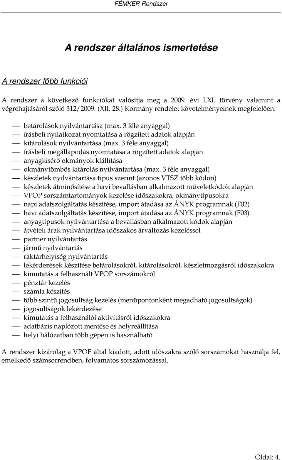 3 féle anyaggal) írásbeli megállapodás nyomtatása a rögzített adatok alapján anyagkisérı okmányok kiállítása okmánytömbös kitárolás nyilvántartása (max.