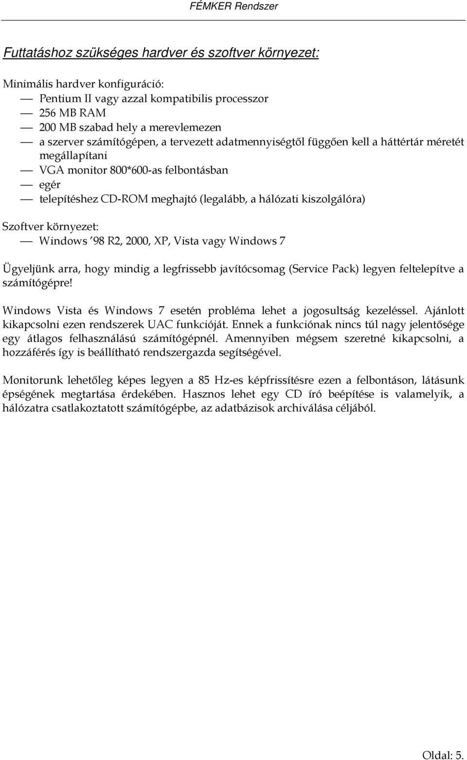 környezet: Windows 98 R2, 2000, XP, Vista vagy Windows 7 Ügyeljünk arra, hogy mindig a legfrissebb javítócsomag (Service Pack) legyen feltelepítve a számítógépre!