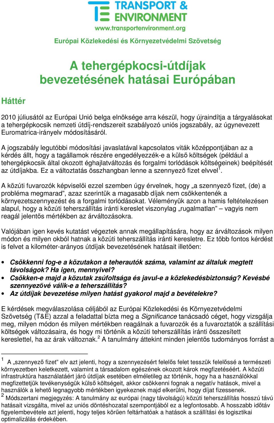 A jogszabály legutóbbi módosítási javaslatával kapcsolatos viták középpontjában az a kérdés állt, hogy a tagállamok részére engedélyezzék-e a külsı költségek (például a tehergépkocsik által okozott