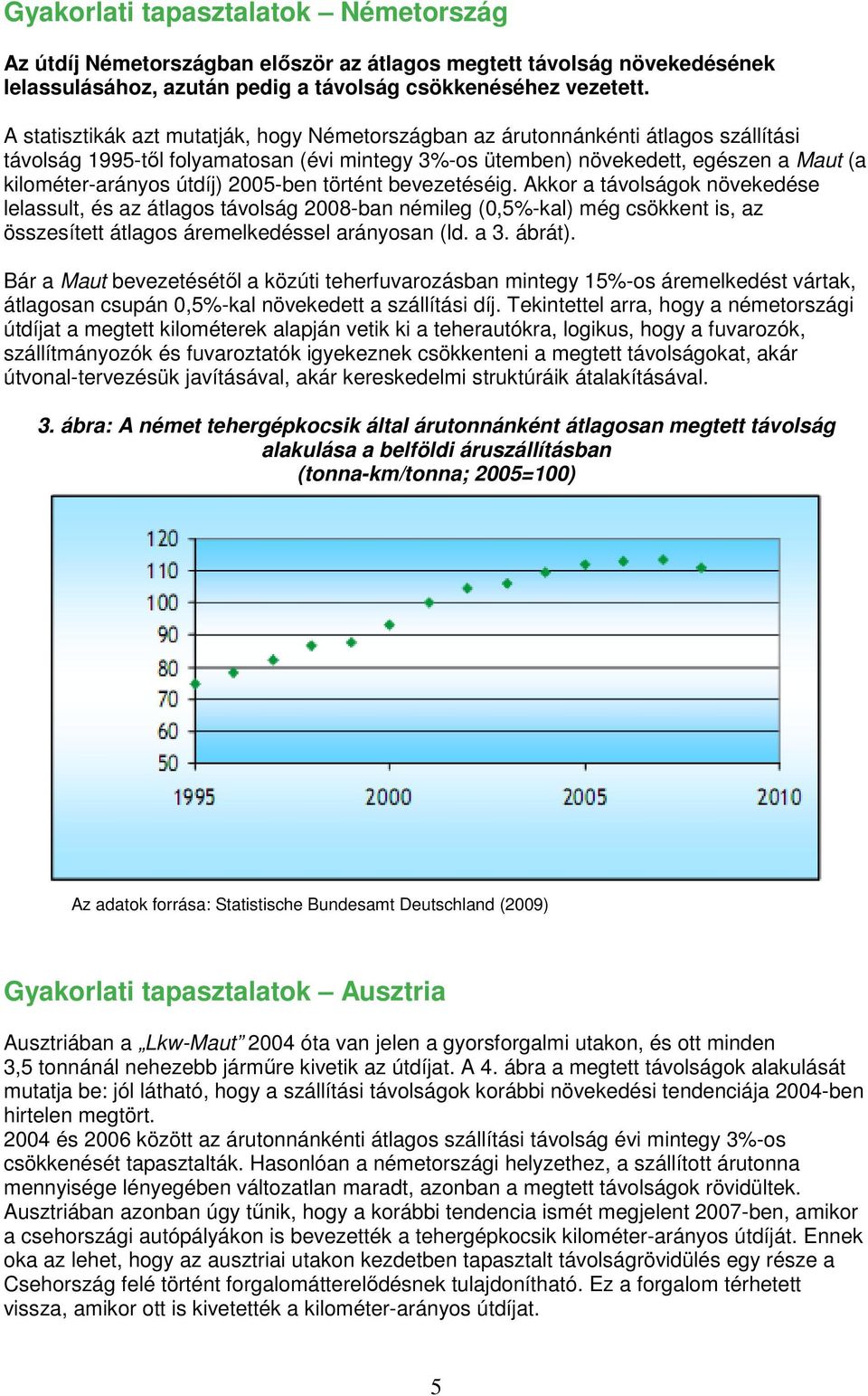 2005-ben történt bevezetéséig. Akkor a távolságok növekedése lelassult, és az átlagos távolság 2008-ban némileg (0,5%-kal) még csökkent is, az összesített átlagos áremelkedéssel arányosan (ld. a 3.