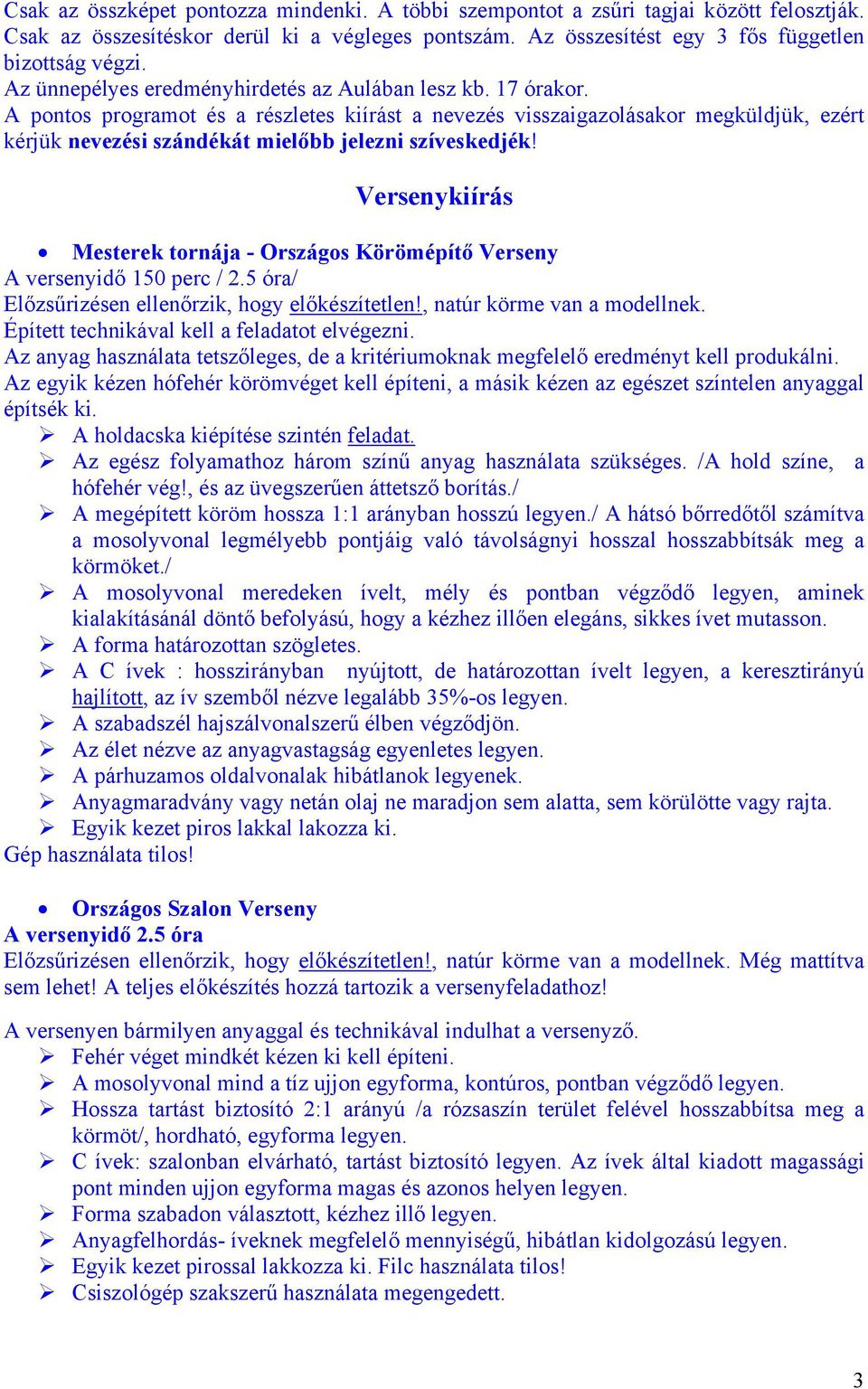 A pontos programot és a részletes kiírást a nevezés visszaigazolásakor megküldjük, ezért kérjük nevezési szándékát mielőbb jelezni szíveskedjék!