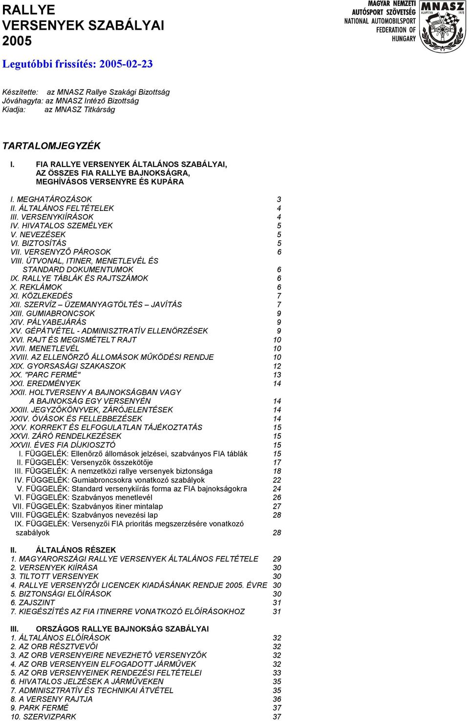 HIVATALOS SZEMÉLYEK 5 V. NEVEZÉSEK 5 VI. BIZTOSÍTÁS 5 VII. VERSENYZŐ PÁROSOK 6 VIII. ÚTVONAL, ITINER, MENETLEVÉL ÉS STANDARD DOKUMENTUMOK 6 IX. RALLYE TÁBLÁK ÉS RAJTSZÁMOK 6 X. REKLÁMOK 6 XI.