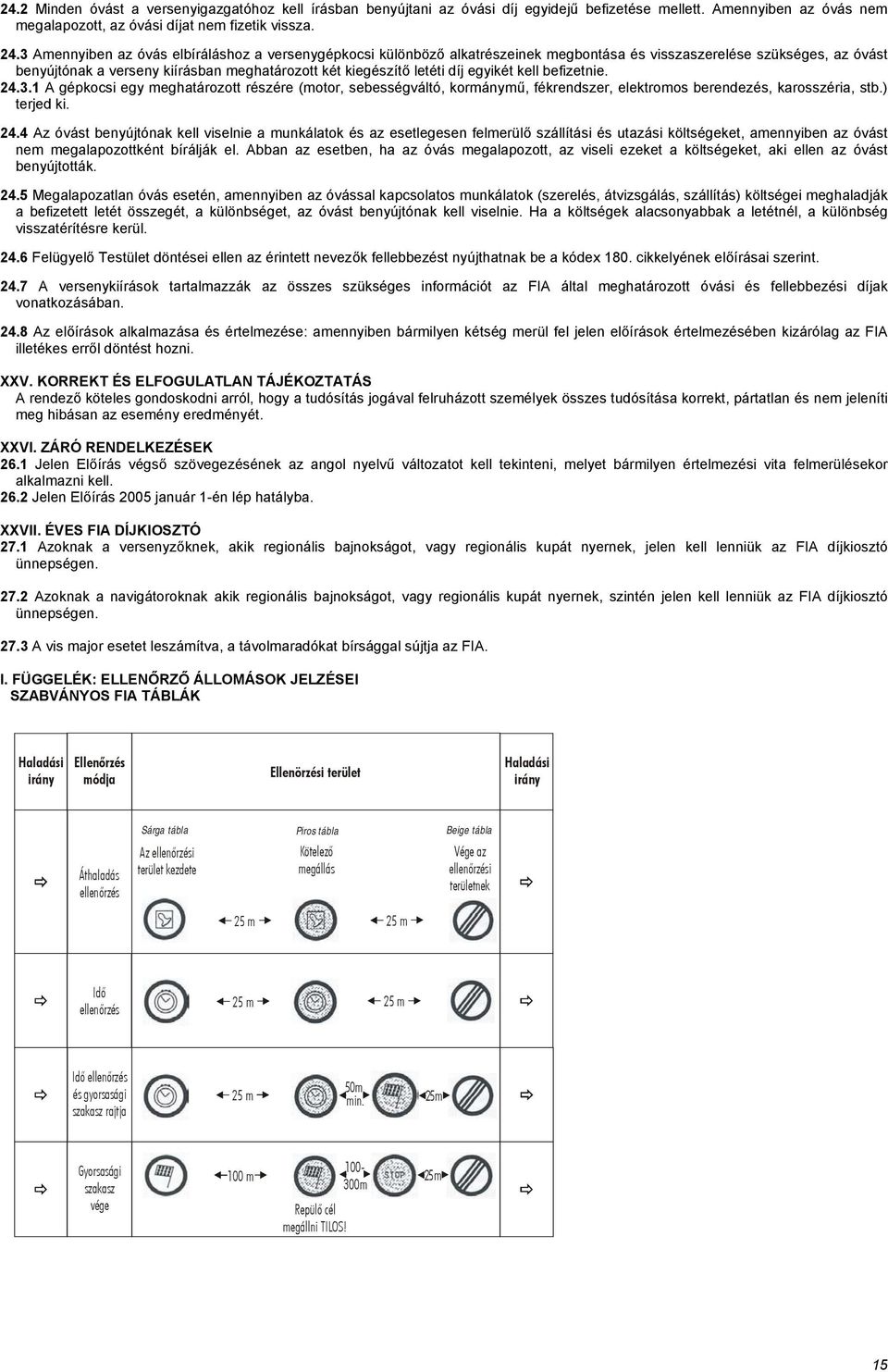 egyikét kell befizetnie. 24.3.1 A gépkocsi egy meghatározott részére (motor, sebességváltó, kormánymű, fékrendszer, elektromos berendezés, karosszéria, stb.) terjed ki. 24.4 Az óvást benyújtónak kell viselnie a munkálatok és az esetlegesen felmerülő szállítási és utazási költségeket, amennyiben az óvást nem megalapozottként bírálják el.