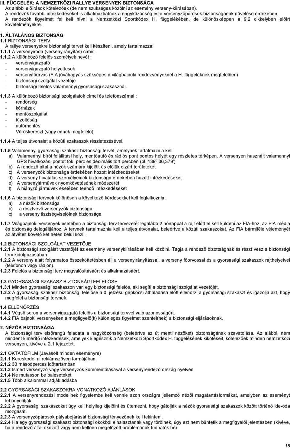 függelékében, de különösképpen a 9.2 cikkelyben előírt követelményekre. 1. ÁLTALÁNOS BIZTONSÁG 1.1 BIZTONSÁGI TERV A rallye versenyekre biztonsági tervet kell készíteni, amely tartalmazza: 1.1.1 A versenyiroda (versenyirányítás) címét 1.