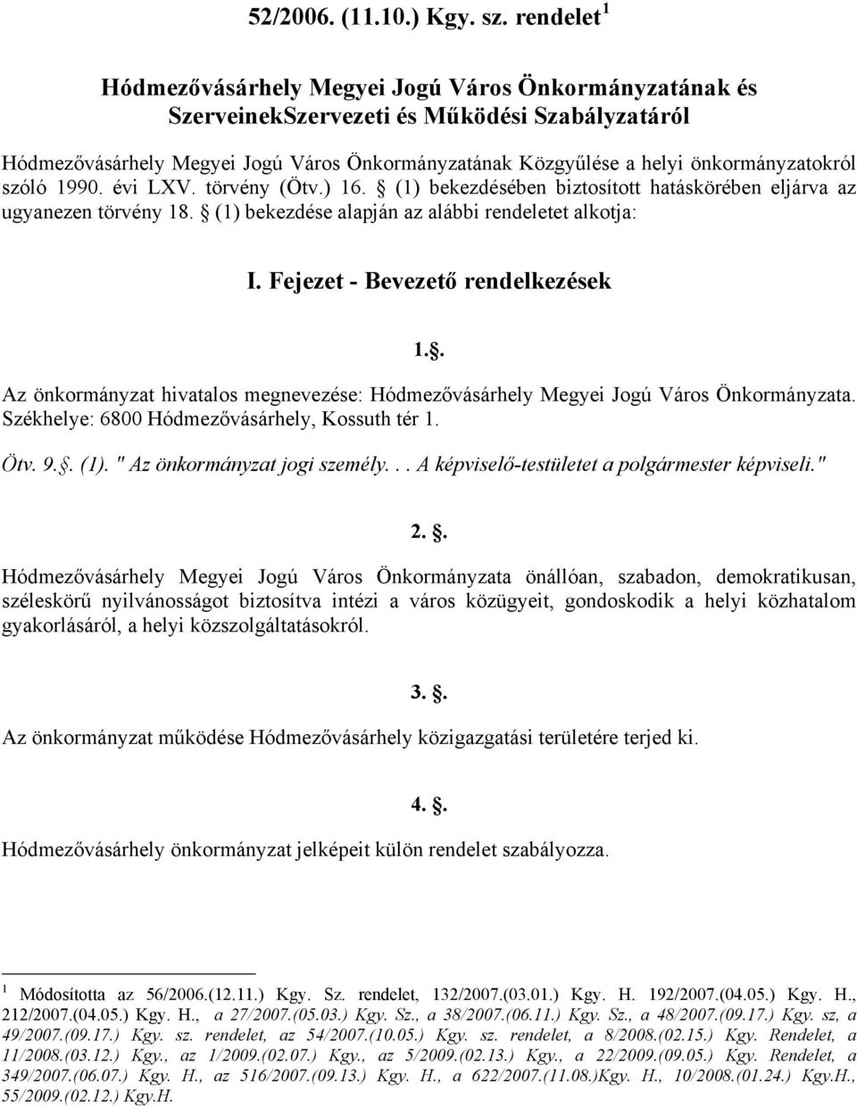 önkormányzatokról szóló 1990. évi LXV. törvény (Ötv.) 16. (1) bekezdésében biztosított hatáskörében eljárva az ugyanezen törvény 18. (1) bekezdése alapján az alábbi rendeletet alkotja: I.