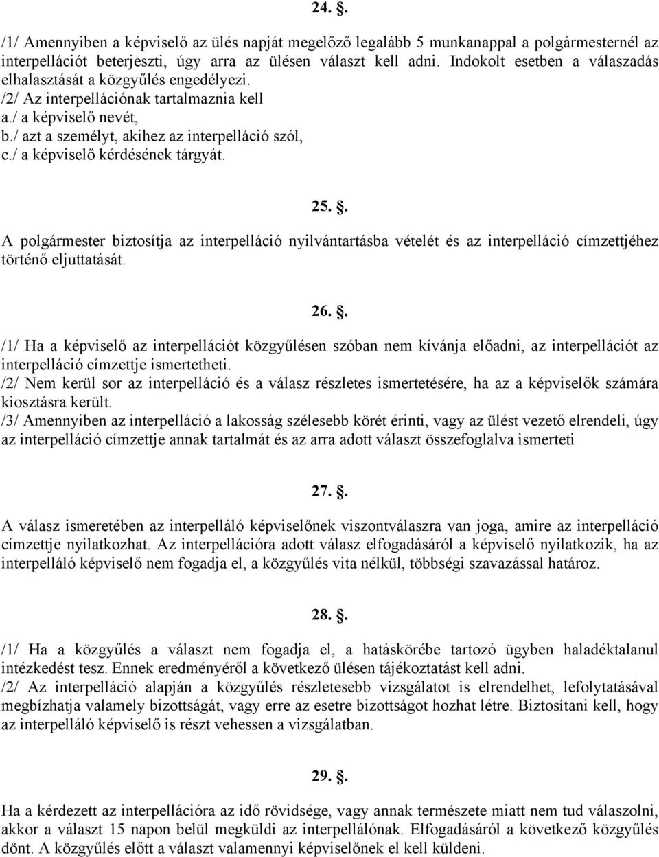 / a képviselő kérdésének tárgyát. 25.. A polgármester biztosítja az interpelláció nyilvántartásba vételét és az interpelláció címzettjéhez történő eljuttatását. 26.