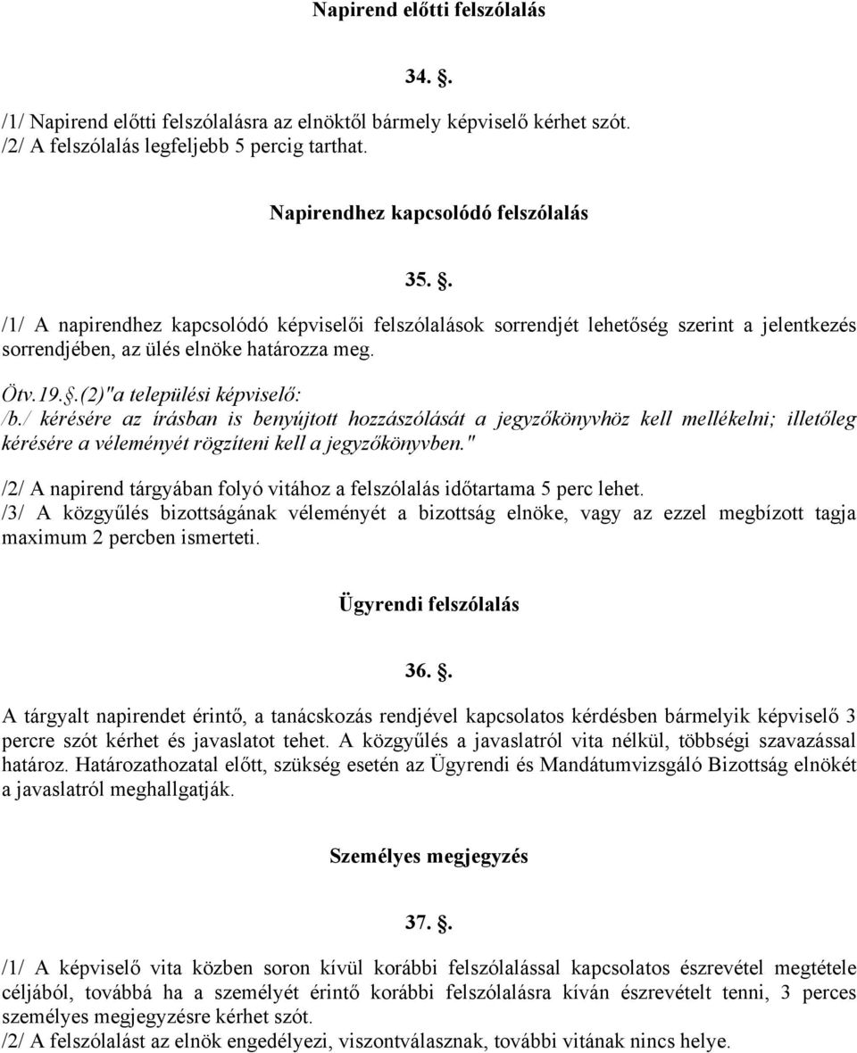 / kérésére az írásban is benyújtott hozzászólását a jegyzőkönyvhöz kell mellékelni; illetőleg kérésére a véleményét rögzíteni kell a jegyzőkönyvben.