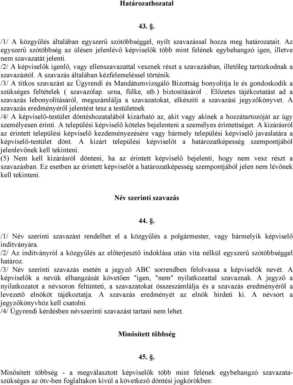 /2/ A képviselők igenlő, vagy ellenszavazattal vesznek részt a szavazásban, illetőleg tartózkodnak a szavazástól. A szavazás általában kézfelemeléssel történik.