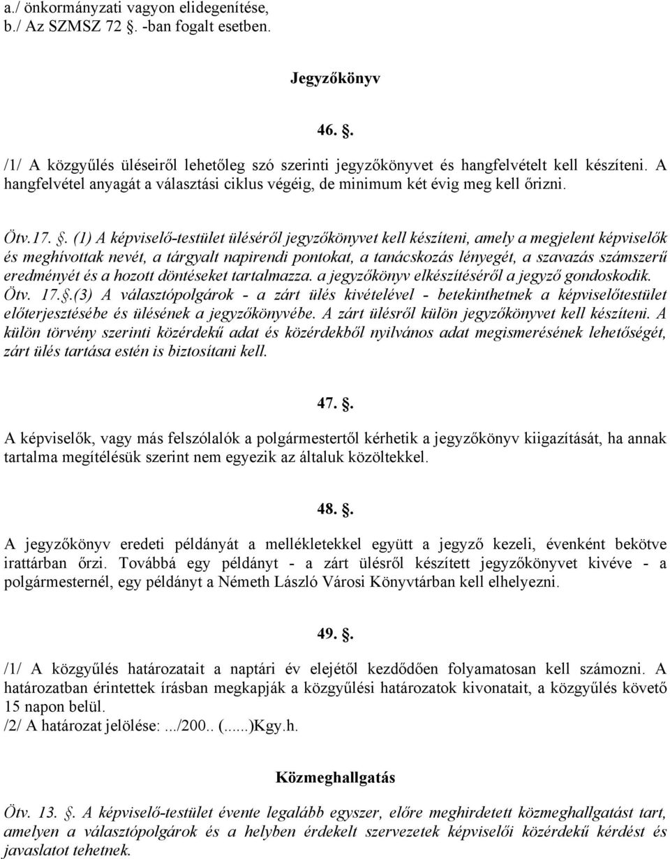 . (1) A képviselő-testület üléséről jegyzőkönyvet kell készíteni, amely a megjelent képviselők és meghívottak nevét, a tárgyalt napirendi pontokat, a tanácskozás lényegét, a szavazás számszerű