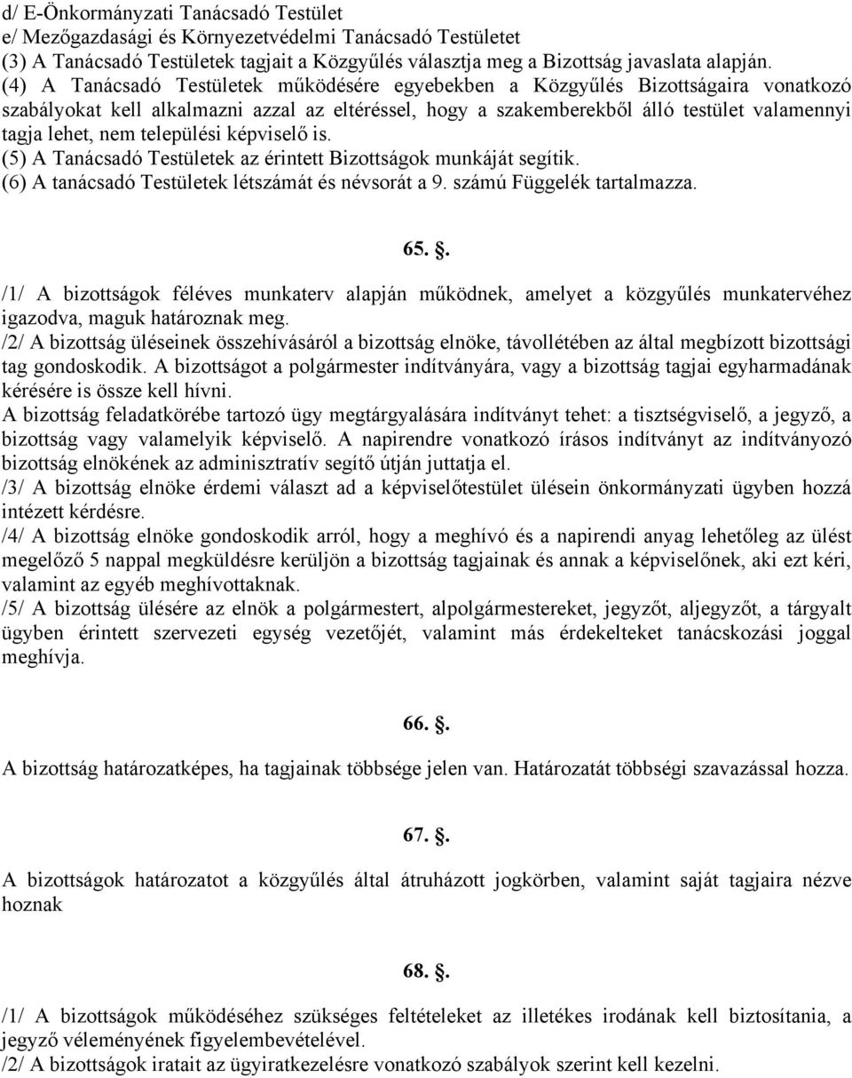 települési képviselő is. (5) A Tanácsadó Testületek az érintett Bizottságok munkáját segítik. (6) A tanácsadó Testületek létszámát és névsorát a 9. számú Függelék tartalmazza. 65.