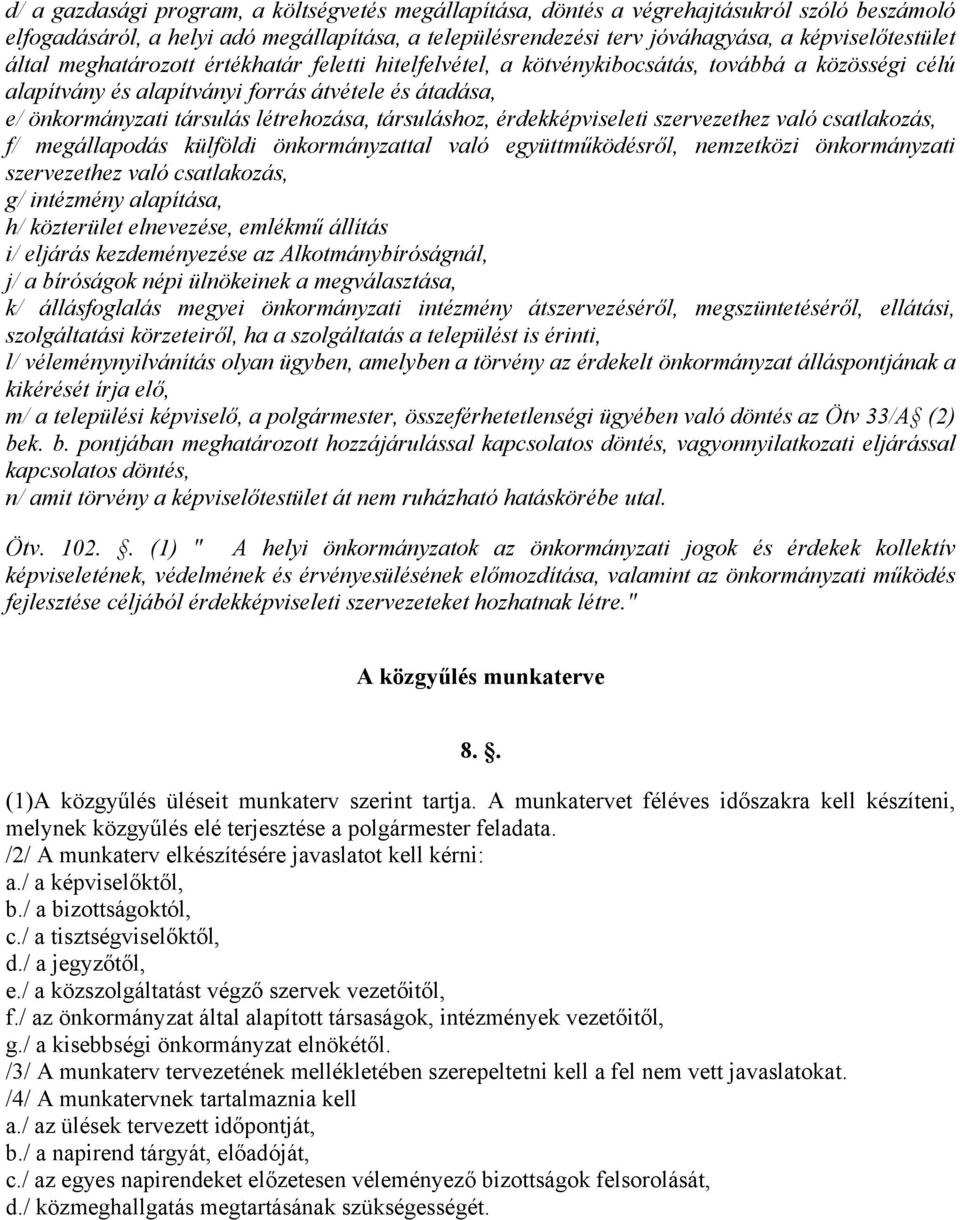 társuláshoz, érdekképviseleti szervezethez való csatlakozás, f/ megállapodás külföldi önkormányzattal való együttműködésről, nemzetközi önkormányzati szervezethez való csatlakozás, g/ intézmény