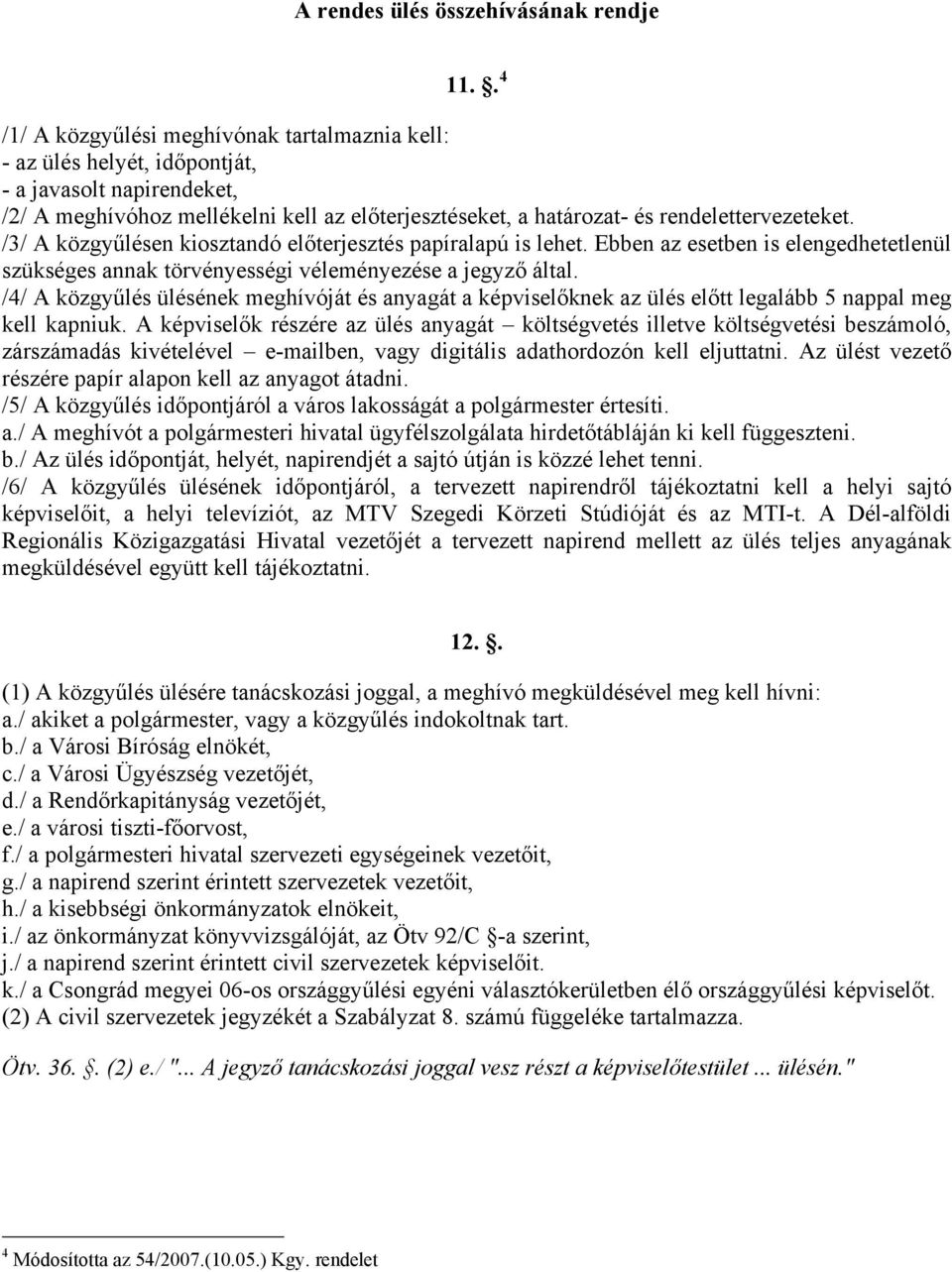 /3/ A közgyűlésen kiosztandó előterjesztés papíralapú is lehet. Ebben az esetben is elengedhetetlenül szükséges annak törvényességi véleményezése a jegyző által.