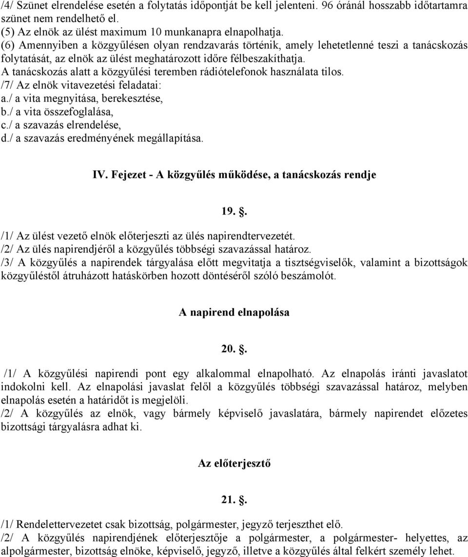 A tanácskozás alatt a közgyűlési teremben rádiótelefonok használata tilos. /7/ Az elnök vitavezetési feladatai: a./ a vita megnyitása, berekesztése, b./ a vita összefoglalása, c.