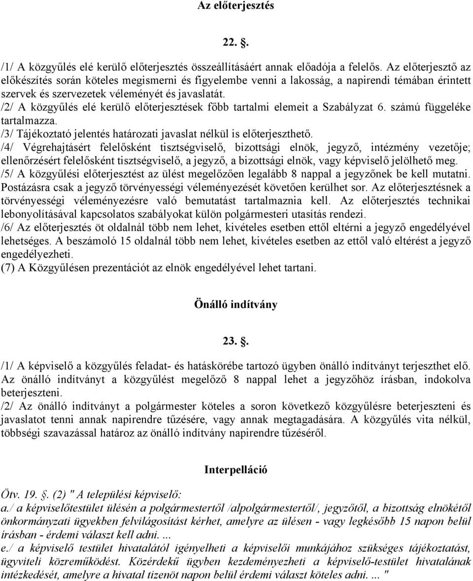 /2/ A közgyűlés elé kerülő előterjesztések főbb tartalmi elemeit a Szabályzat 6. számú függeléke tartalmazza. /3/ Tájékoztató jelentés határozati javaslat nélkül is előterjeszthető.