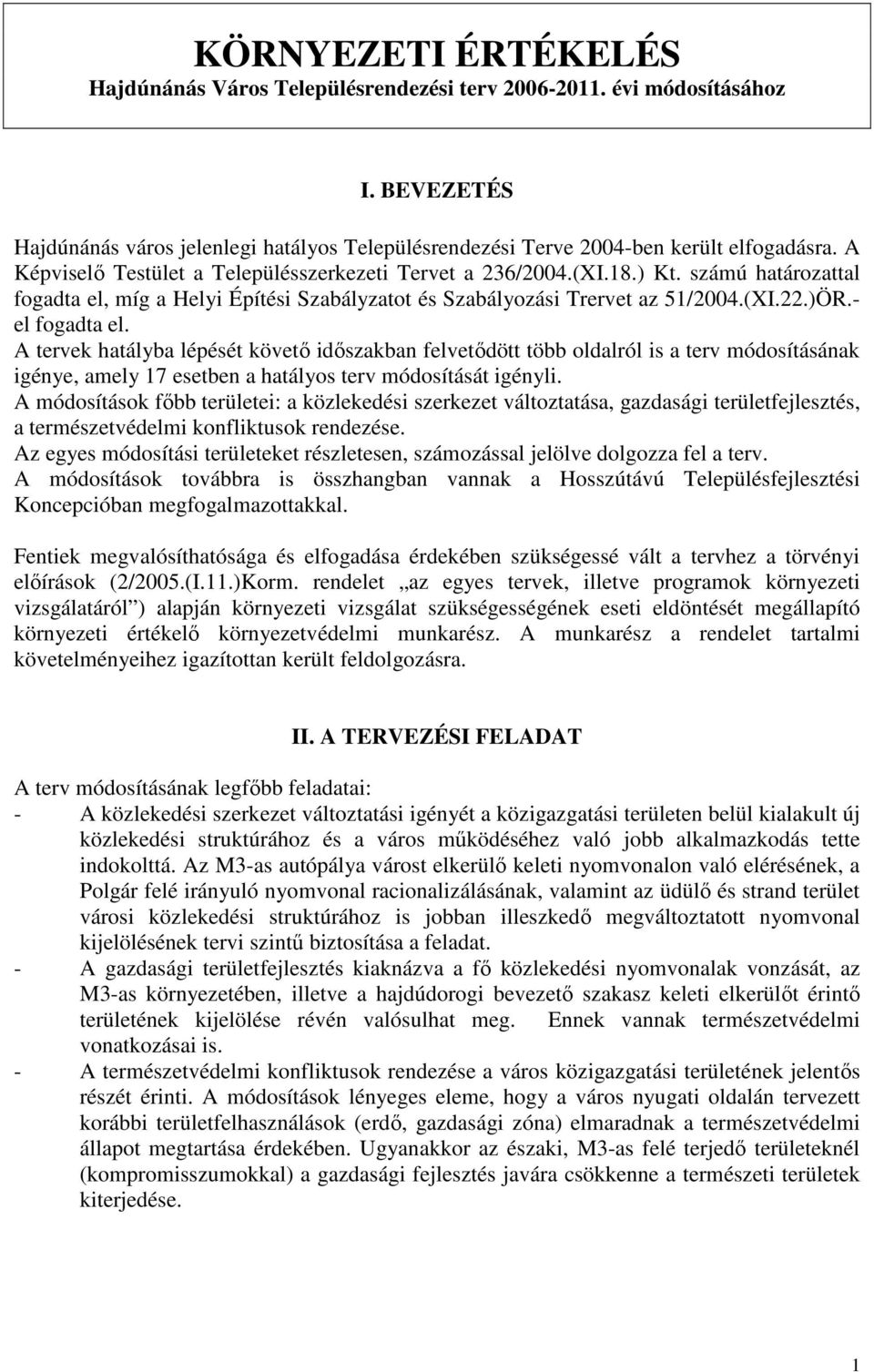 A tervek hatályba lépését követı idıszakban felvetıdött több oldalról is a terv módosításának igénye, amely 17 esetben a hatályos terv módosítását igényli.