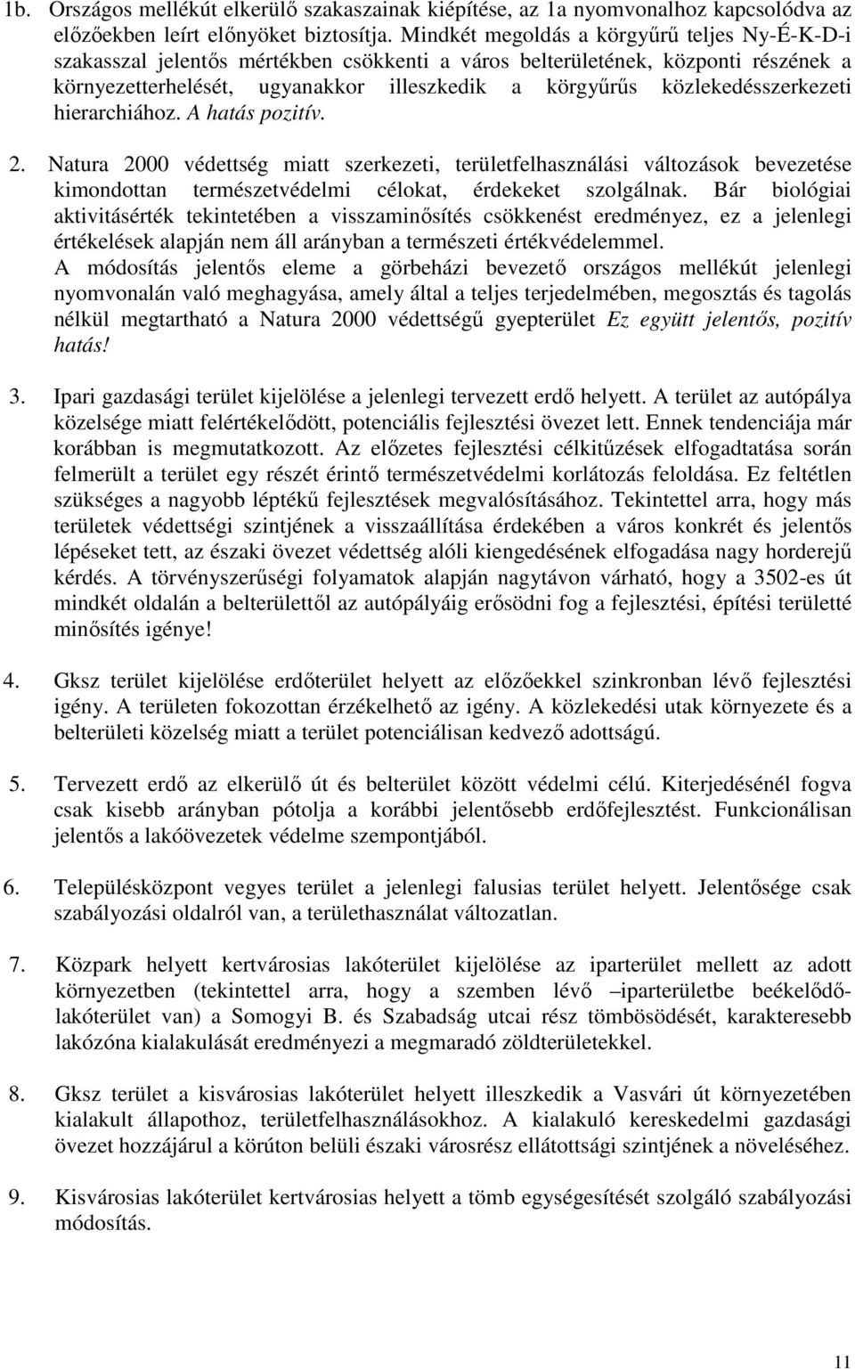 közlekedésszerkezeti hierarchiához. A hatás pozitív. 2. Natura 2000 védettség miatt szerkezeti, területfelhasználási változások bevezetése kimondottan természetvédelmi célokat, érdekeket szolgálnak.