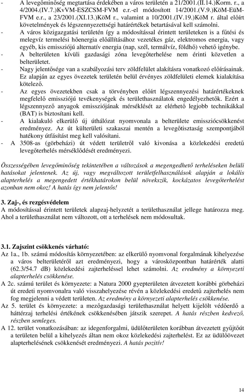 - A város közigazgatási területén így a módosítással érintett területeken is a főtési és melegvíz termelési hıenergia elıállításához vezetékes gáz, elektromos energia, vagy egyéb, kis emissziójú