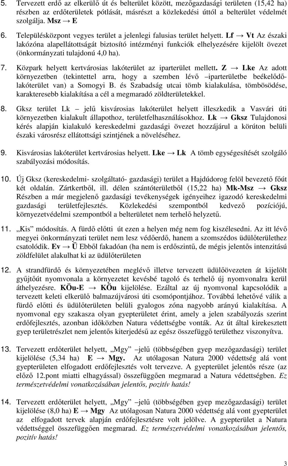 Lf Vt Az északi lakózóna alapellátottságát biztosító intézményi funkciók elhelyezésére kijelölt övezet (önkormányzati tulajdonú 4,0 ha). 7.