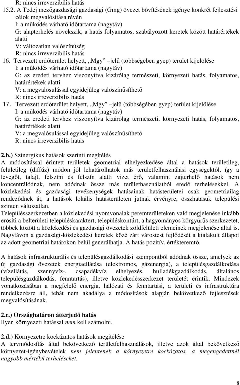 Tervezett erdıterület helyett, Mgy jelő (többségében gyep) terület kijelölése G: az eredeti tervhez viszonyítva kizárólag természeti, környezeti hatás, folyamatos, határértékek alatti V: a