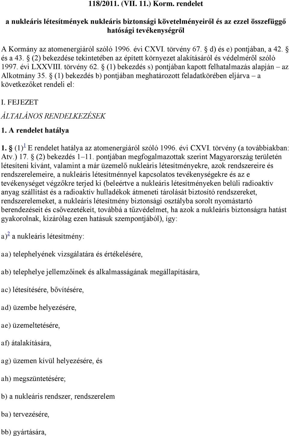 (1) bekezdés s) pontjában kapott felhatalmazás alapján az Alkotmány 35. (1) bekezdés b) pontjában meghatározott feladatkörében eljárva a következőket rendeli el: I. FEJEZET ÁLTALÁNOS RENDELKEZÉSEK 1.