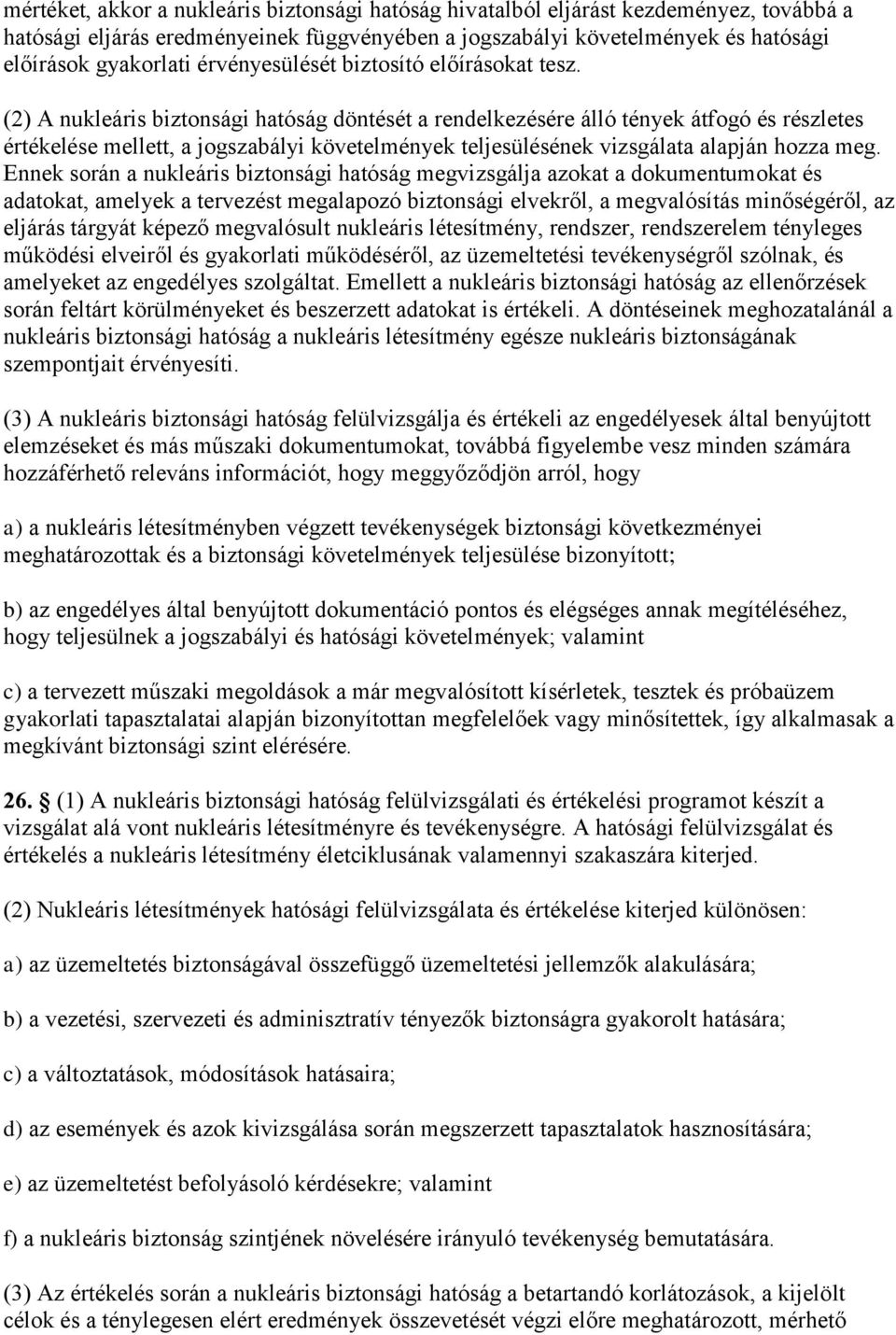 (2) A nukleáris biztonsági hatóság döntését a rendelkezésére álló tények átfogó és részletes értékelése mellett, a jogszabályi követelmények teljesülésének vizsgálata alapján hozza meg.