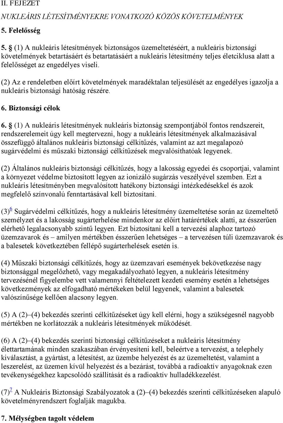 engedélyes viseli. (2) Az e rendeletben előírt követelmények maradéktalan teljesülését az engedélyes igazolja a nukleáris biztonsági hatóság részére. 6. Biztonsági célok 6.