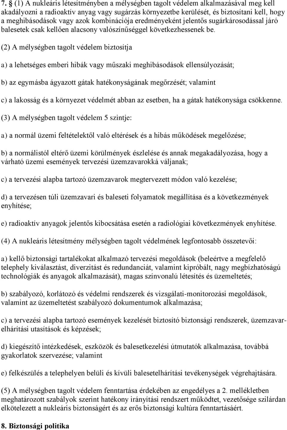 (2) A mélységben tagolt védelem biztosítja a) a lehetséges emberi hibák vagy műszaki meghibásodások ellensúlyozását; b) az egymásba ágyazott gátak hatékonyságának megőrzését; valamint c) a lakosság