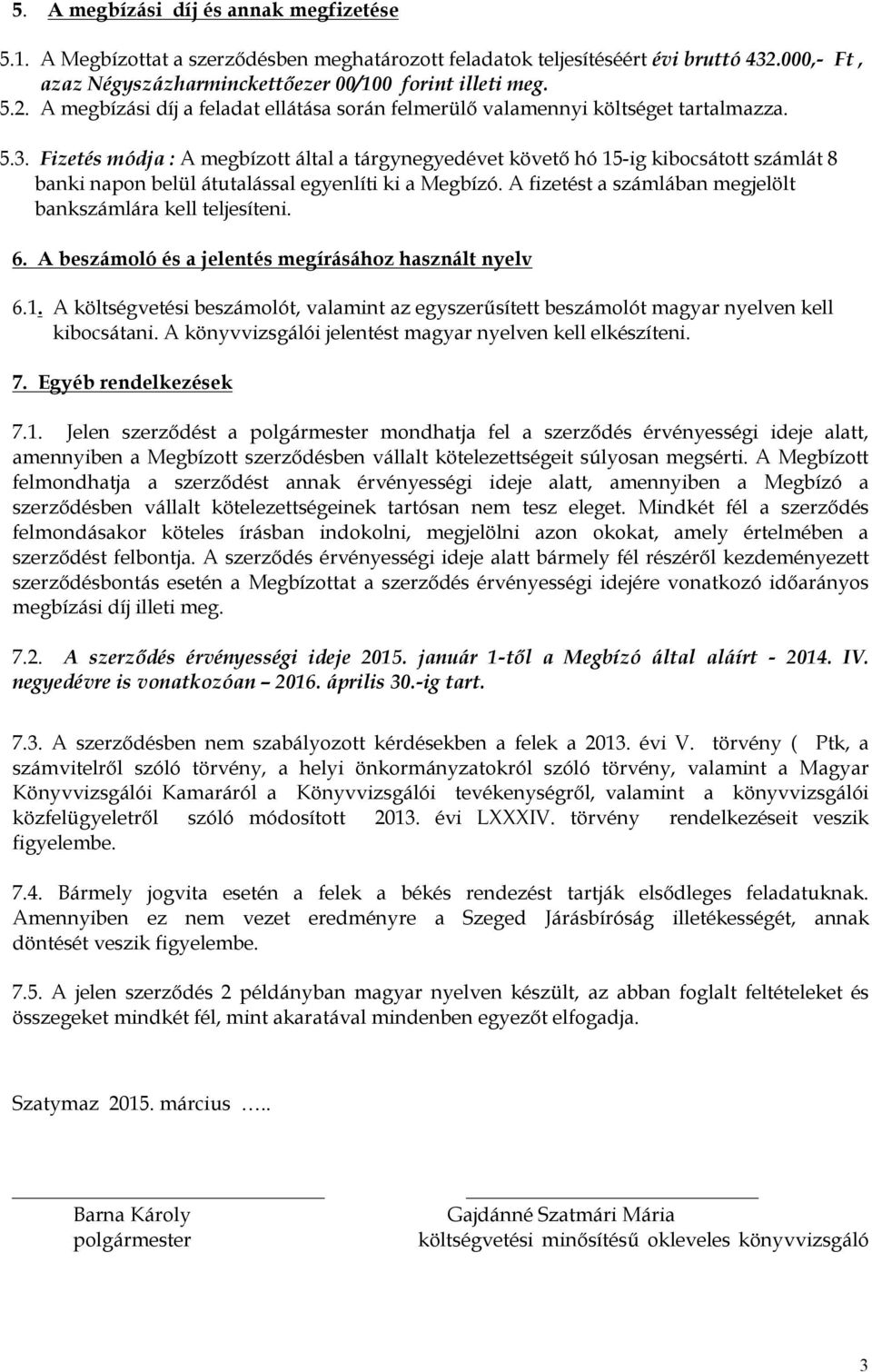 Fizetés módja : A megbízott által a tárgynegyedévet követő hó 15-ig kibocsátott számlát 8 banki napon belül átutalással egyenlíti ki a Megbízó.