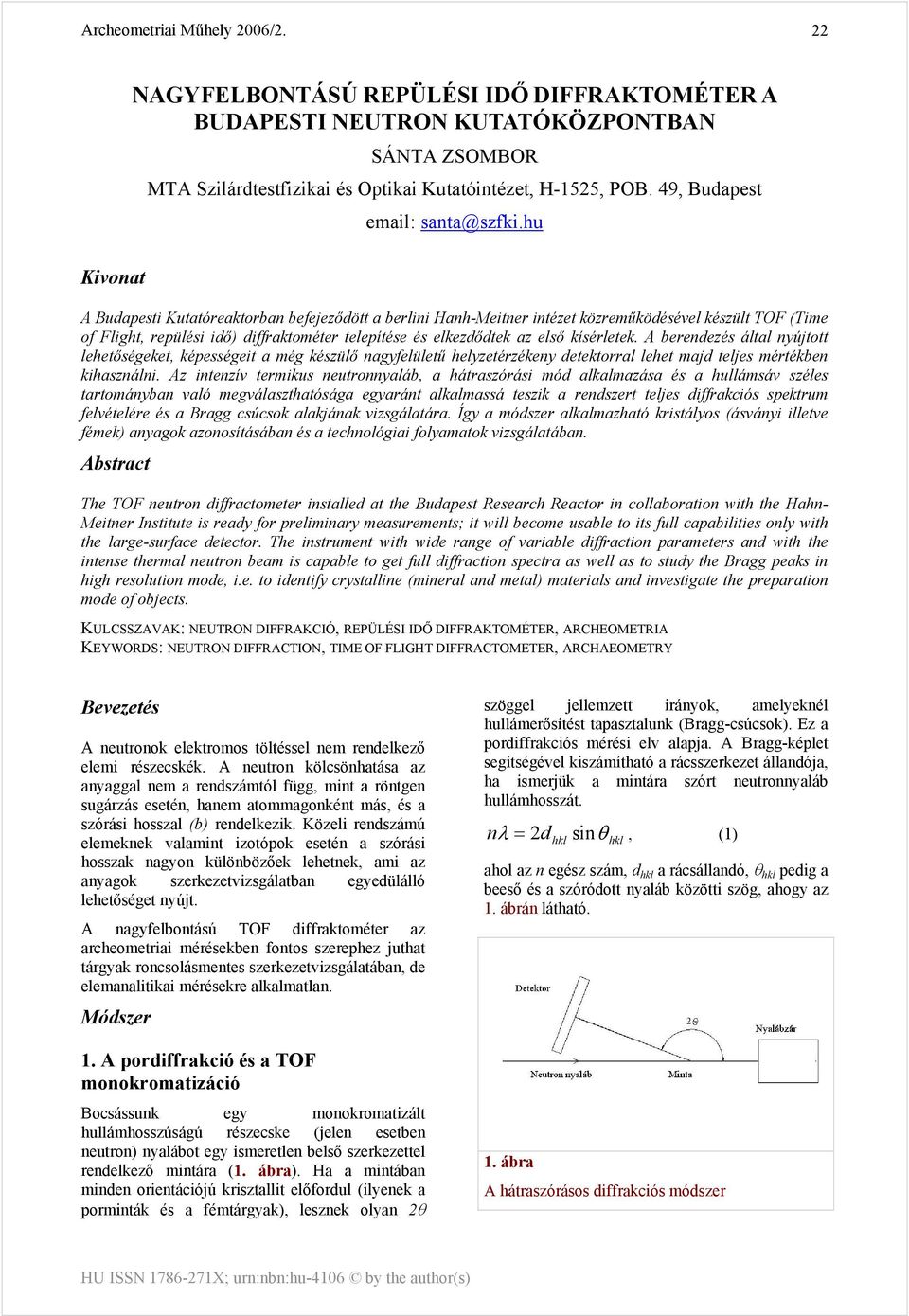 A berendezés által nyújtott lehetőségeket, képességeit a még készülő nagyfelületű helyzetérzékeny detektorral lehet majd teljes mértékben kihasználni.