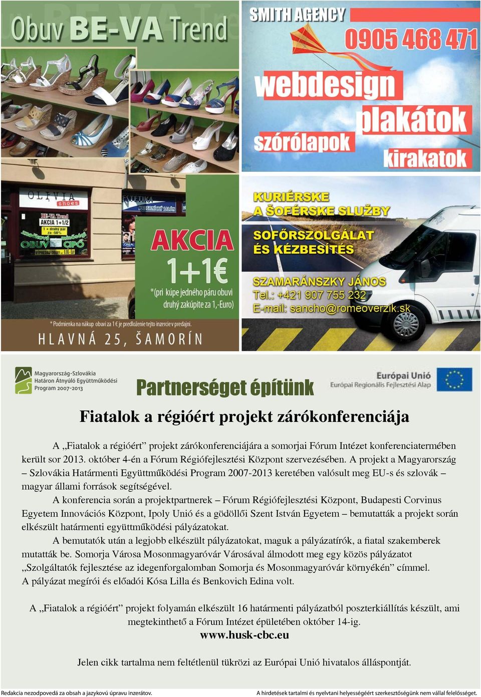 A projekt a Magyarország Szlovákia Határmenti Együttműködési Program 2007-2013 keretében valósult meg EU-s és szlovák magyar állami források segítségével.