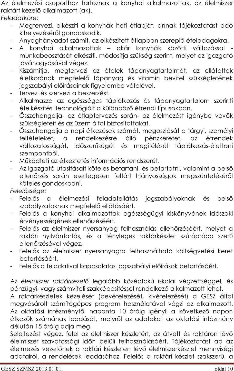 - A konyhai alkalmazottak akár konyhák közötti változással - munkabeosztását elkészíti, módosítja szükség szerint, melyet az igazgató jóváhagyásával végez.